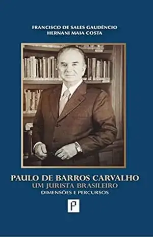 Paulo de Barros Carvalho Um Jurista Brasileiro – Hernani Maia Gaudêncio, Franscico de Sales / Costa