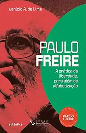 Paulo Freire: A prática da liberdade, para além da alfabetização - Venício A. de Lima