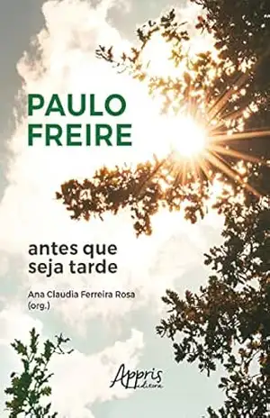 Paulo Freire Antes que seja Tarde - Ana Claudia Ferreira Rosa