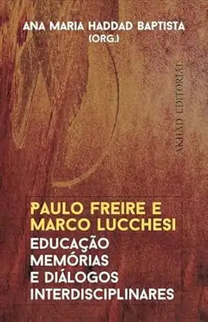 Paulo Freire e Marco Lucchesi: Educação, memórias e diálogos interdisciplinares – Ana Maria  Haddad Baptista