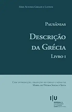 Pausânias. Descrição da Grécia: Livro I (Autores Gregos e Latinos 65) - Maria de Fátima Silva