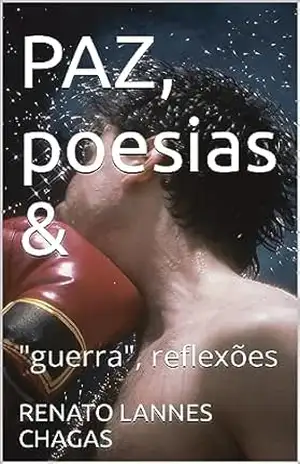 PAZ, poesias &: “guerra”, reflexões – RENATO  LANNES CHAGAS