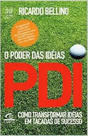 PDI – O Poder das Ideias: Como transformar ideias em tacadas de sucesso. – Ricardo Bellino