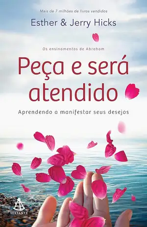 Peça e será atendido: Aprendendo a manifestar seus desejos - Esther Hicks