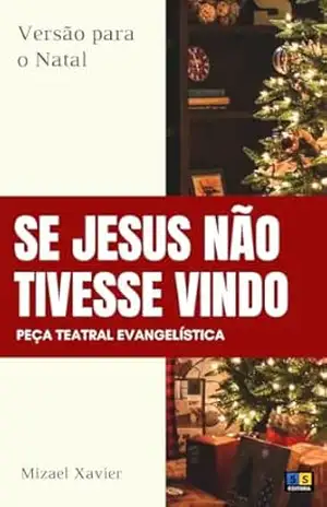PEÇA TEATRAL SE JESUS NÃO TIVESSE VINDO: Versão para o Natal – Mizael Xavier
