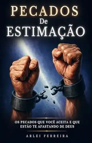 Pecados de Estimação: Os pecados que você aceita e que estão te afastando de Deus - Arlei Ferreira da Silva