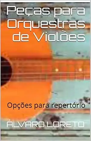 Peças para Orquestras de Violões: Opções para repertório – ÁLVARO LORETO