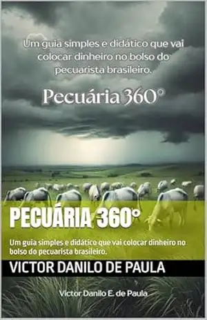 Pecuária 360°: Um guia simples e didático que vai colocar dinheiro no bolso do pecuarista brasileiro. (Agronegócios Livro 1) – Victor Danilo de Paula