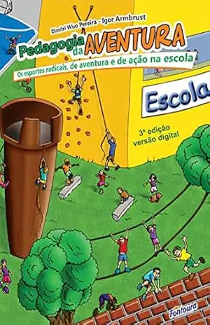 Pedagogia da aventura: Os esportes radicais, de aventura e de ação na escola – Dimitri Wuo Pereira