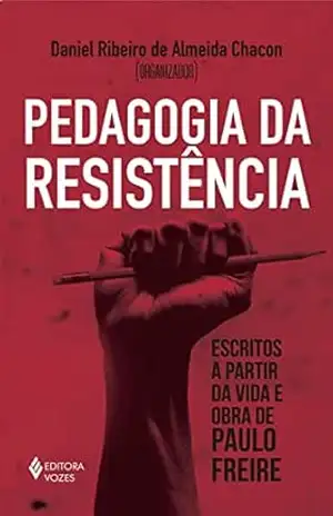 Pedagogia da resistência: Escritos a partir da vida e obra de Paulo Freire - Daniel Ribeiro de Almeida Chacon
