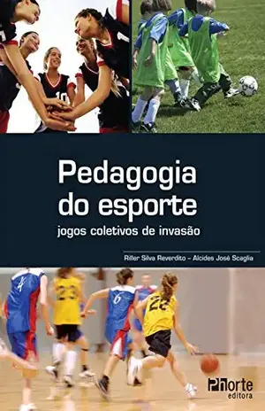 Pedagogia do esporte: jogos coletivos de invasão - Riller Silva Reverdito