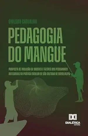 Pedagogia do Mangue: Proposta de inclusão de saberes e fazeres dos pescadores artesanais na prática escolar de São Caetano de Odivelas/PA – Onilson Carvalho