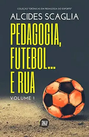 Pedagogia, Futebol... e Rua - Alcides Scaglia