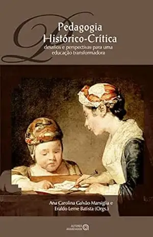 Pedagogia histórico–crítica: desafios e perspectivas para uma educação transformadora - Ana Carolina Galvão Marsiglia