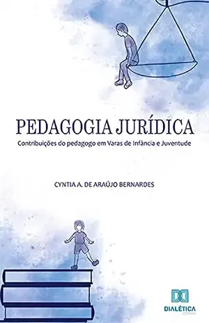 Pedagogia Jurídica: contribuições do pedagogo em Varas de Infância e Juventude – Cyntia A. de Araújo Bernardes