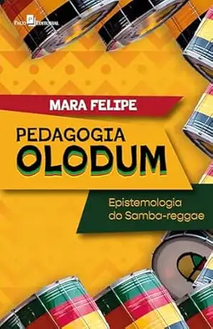 Pedagogia Olodum: Epistemologia do Samba–reggae - Mara Felipe