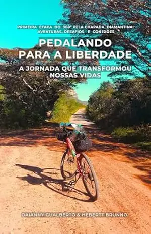 Pedalando para a liberdade: a jornada que transformou nossas vidas: | Primeira etapa dos 360° pela Chapada Diamantina: aventuras, desafios e conexões (Expedição … Chapada Diamantina 360° Livro 1) – Daianny / Hebertt Brunno Gualberto de Oliveira / França Castro