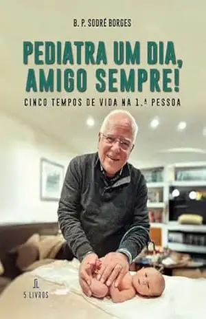 Pediatra Um Dia, Amigo Sempre – B. P. Sodré  Borges