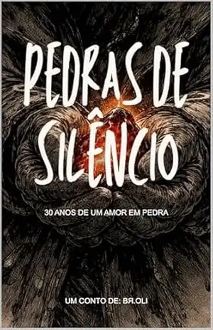 PEDRAS DE SILÊNCIO 30 ANOS DE AMOR EM PEDRA: UM CONTO DE BR.OLI - BR.OLI brunno_u