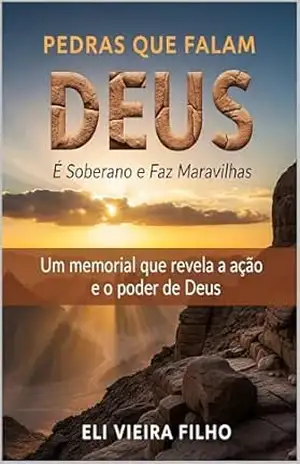 PEDRAS QUE FALAM: DEUS É SOBERANO E FAZ MARAVILHAS – Eli Vieira Filho