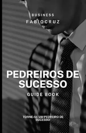 Pedreiros de sucesso: transforme sua vida com pedreiros de sucesso! descubra o caminho para se tornar um empreendedor de sucesso na construção civil e conquistar sua independência financeira. - Fabio  Cruz