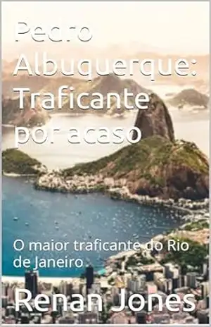Pedro Albuquerque: Traficante por acaso: O maior traficante do Rio de Janeiro – Renan Jones
