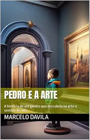 Pedro e a Arte: A história de um garoto que descobriu na arte o sentido da vida – Marcelo Davila