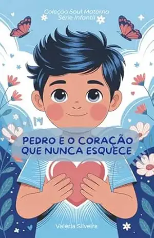 Pedro e o coração que não esquece: Uma história para crianças sobre saudade, amor e famílias diferentes. (Coleção Soul Materna – Série Infantil Livro 1) – Valéria Silveira