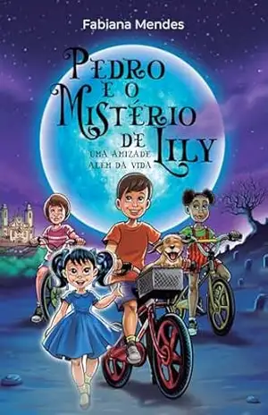 Pedro e o Mistério de Lily: Uma amizade além da vida – Fabiana  Mendes