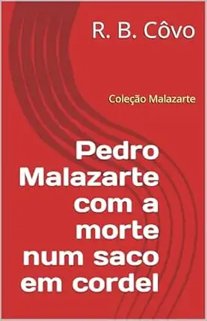 Pedro Malazarte com a morte num saco em cordel (Coleção Malazarte Livro 3) – R. B.  Côvo
