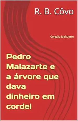 Pedro Malazarte e a árvore que dava dinheiro em cordel (Coleção Malazarte Livro 9) – R. B.  Côvo