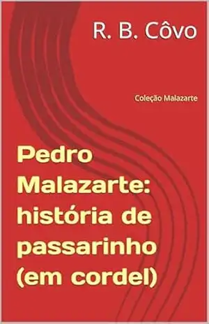 Pedro Malazarte: história de passarinho (em cordel) (Coleção Malazarte Livro 8) - R. B.  Côvo