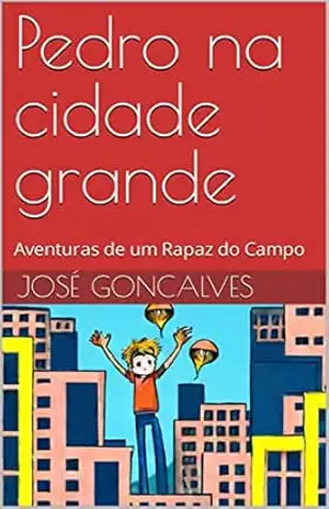 Pedro na cidade grande: Aventuras de um Rapaz do Campo – José Goncalves