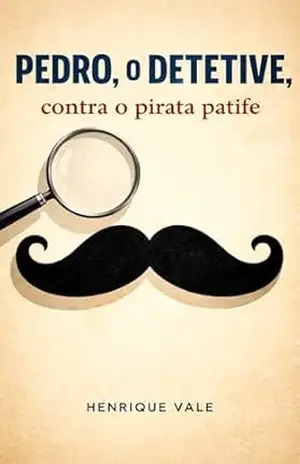 Pedro, o detetive, contra o pirata patife - Henrique Vale