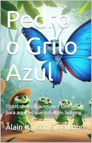 Pedro o Grilo Azul: TDAH, dislexia, autismo e também para aqueles que sofreram bullying. – Alain Kayson  Silva Lobo