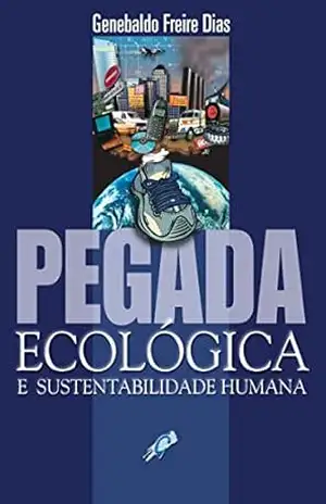 Pegada ecológica e sustentabilidade humana (Genebaldo Freire Dias) - Genebaldo Freire Dias
