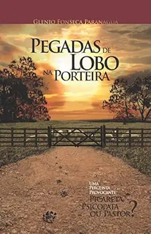 Pegadas de Lobo na Porteira: Uma Pergunta Provocante: Picareta, Psicopata ou Pastor? – Glenio Fonseca Paranaguá