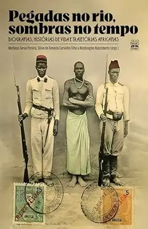 Pegadas no rio, sombras no tempo: Biografias, histórias de vida e trajetórias africanas – Matheus Serva Pereira