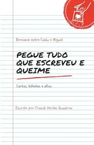 Pegue tudo que escreveu e queime: Romance entre Cadu e Miguel – Franck Wirlen Quadros dos Santos