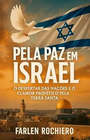PELA PAZ EM ISRAEL: O despertar das nações e o clamor profético pela Terra Santa – Farlen Rochiero