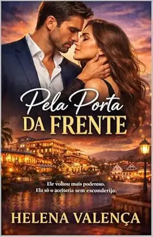 Pela Porta da Frente: Ele voltou como o homem mais poderoso do mundo. Ela só o aceitaria sem esconderijo. – Helena Valença