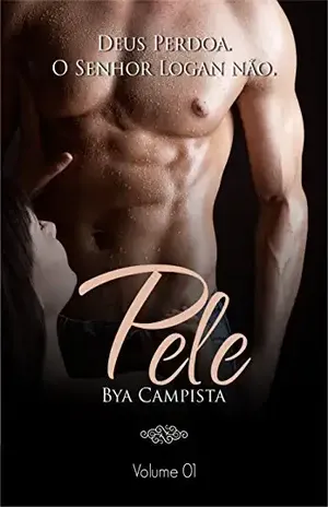 PELE: Deus perdoa. O Senhor Logan não. (Duologia PELE e ALMA Livro 1) - Bya Campista
