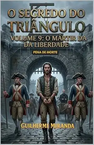 Pena de Morte: O Segredo do Triângulo: O Mártir da Liberdade (Tiradentes: O Segredo do Triângulo Livro 9) - Guilherme Miranda de Aguiar