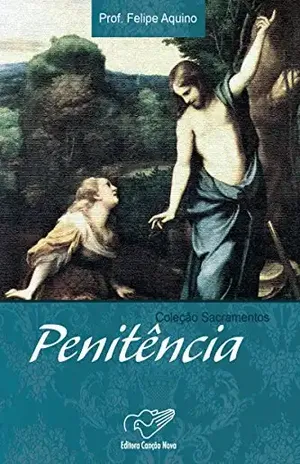 Penitência (Coleção Sacramentos) – Prof. Felipe Aquino