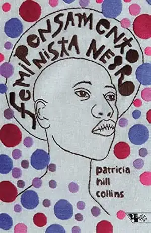 Pensamento feminista negro: conhecimento, consciência e a política do empoderamento – Patricia Hill Collins