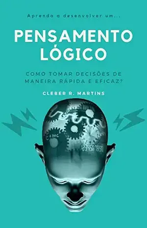 PENSAMENTO LÓGICO: Como tomar decisões de maneira rápida e eficaz? - CLEBER RODRIGUES MARTINS