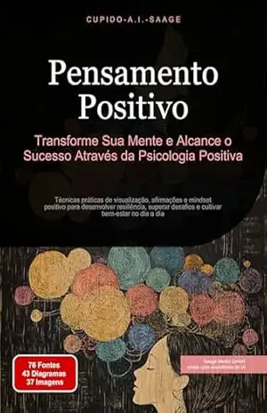 Pensamento Positivo: Transforme Sua Mente e Alcance o Sucesso Através da Psicologia Positiva – Cupido A.I. Saage