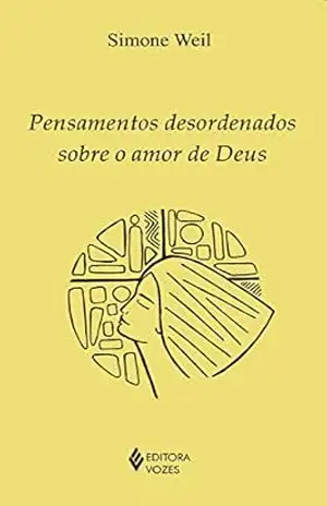 Pensamentos desordenados sobre o amor de Deus (Clássicos da espiritualidade) – Simone Weil