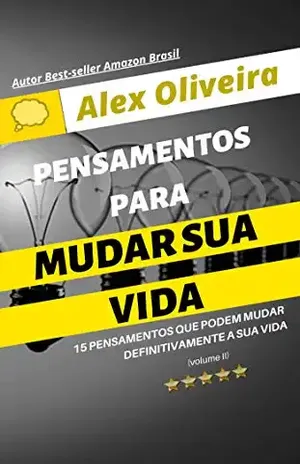 PENSAMENTOS PARA MUDAR SUA VIDA: 15 Pensamentos Que Podem Mudar Definitivamente a Sua Vida – Alex  Oliveira