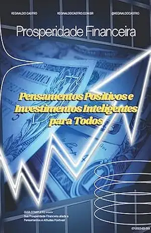 Pensamentos Positivos e Investimentos Inteligentes para todos - Reginaldo Castro